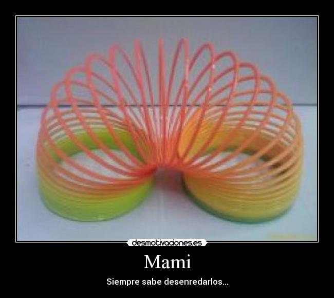 Mami - Siempre sabe desenredarlos...