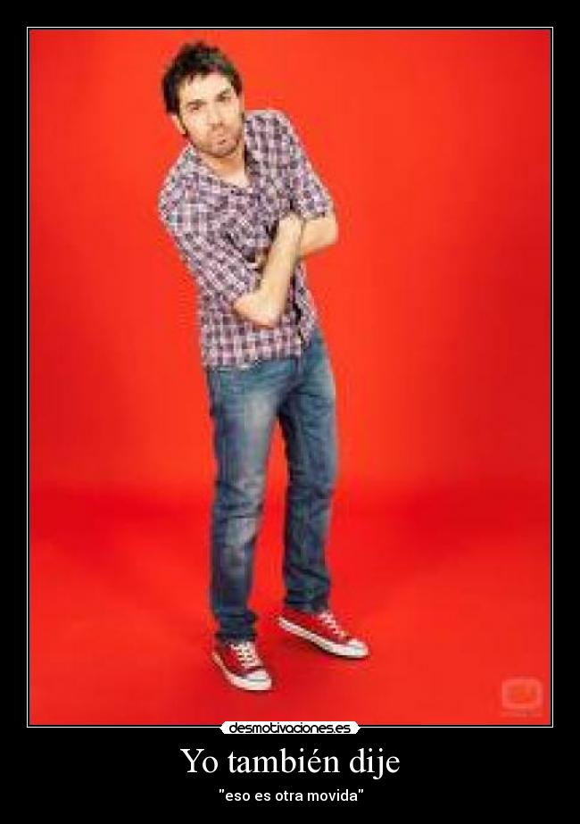 Yo también dije - eso es otra movida