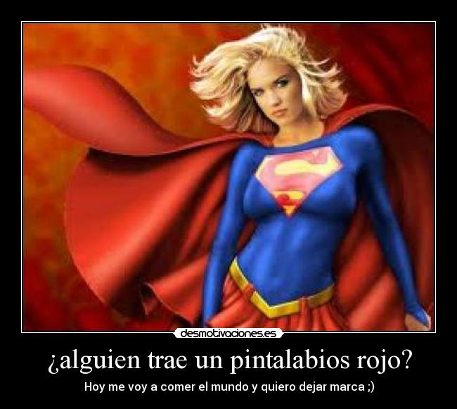 ¿alguien trae un pintalabios rojo? -