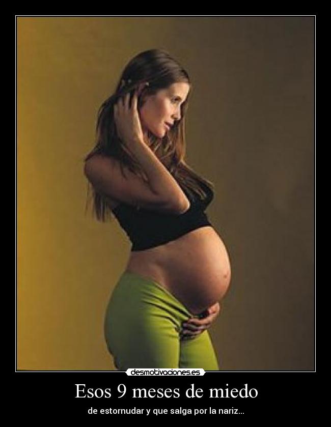 Esos 9 meses de miedo - de estornudar y que salga por la nariz...