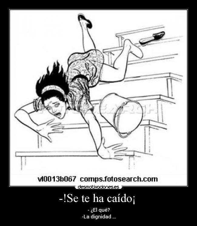 -!Se te ha caído¡ -