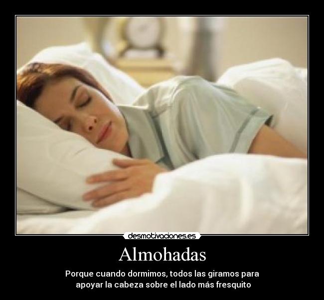 Almohadas - Porque cuando dormimos, todos las giramos para
 apoyar la cabeza sobre el lado más fresquito