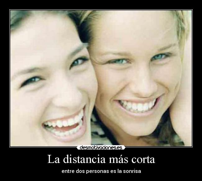La distancia más corta - entre dos personas es la sonrisa