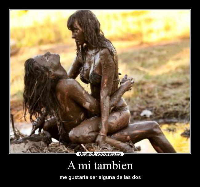 A mi tambien - me gustaria ser alguna de las dos