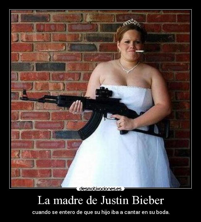 La madre de Justin Bieber - cuando se entero de que su hijo iba a cantar en su boda.