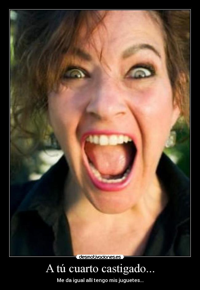 A tú cuarto castigado... -