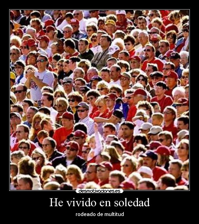 He vivido en soledad - rodeado de multitud