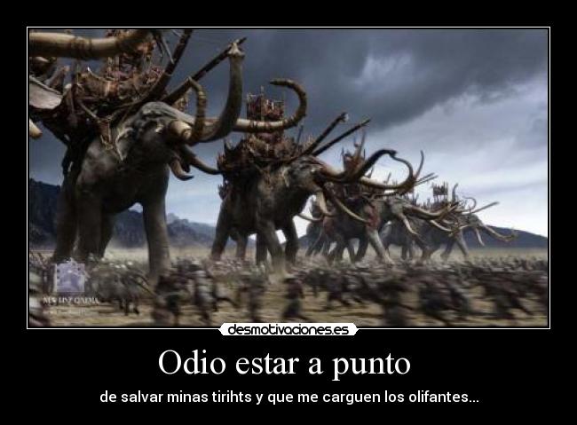 Odio estar a punto - de salvar minas tirihts y que me carguen los olifantes...