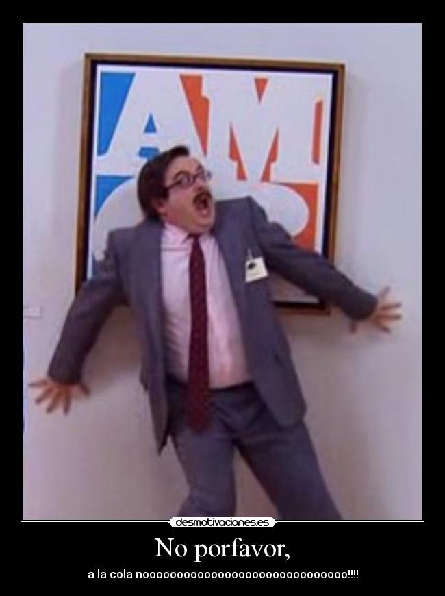 No porfavor, -