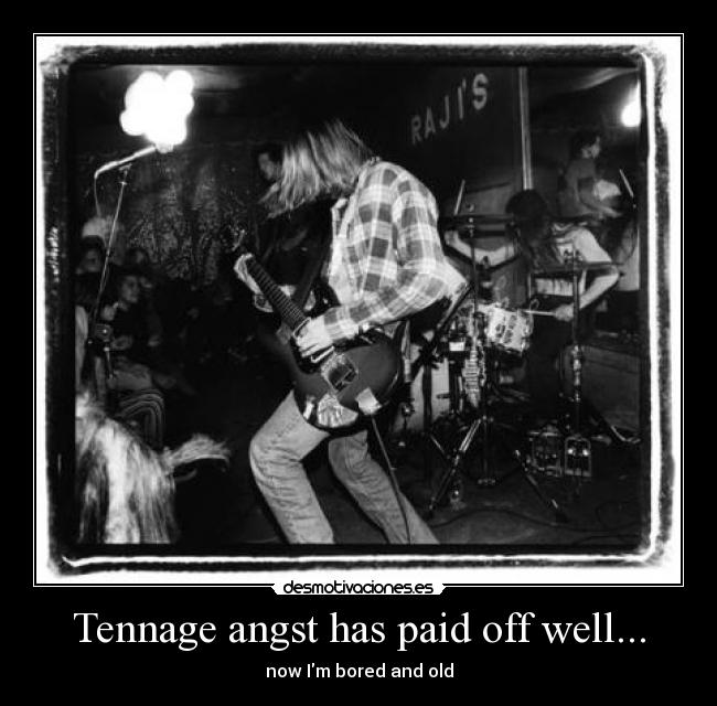 Tennage angst has paid off well... -