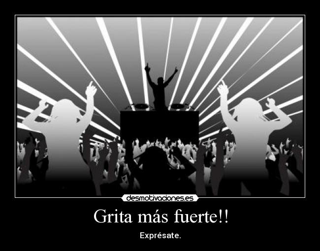 Grita más fuerte!! - Exprésate.