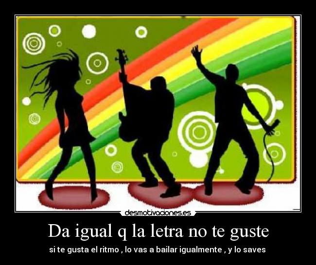 Da igual q la letra no te guste - 