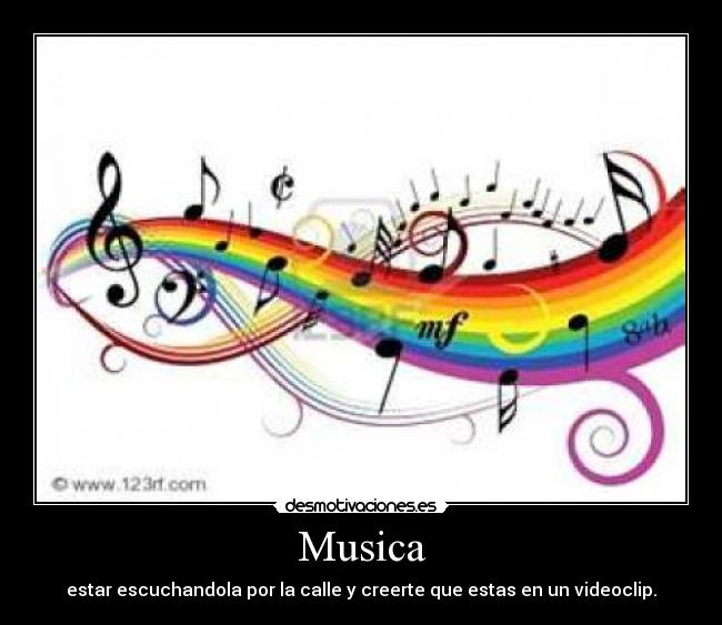 Musica - estar escuchandola por la calle y creerte que estas en un videoclip.