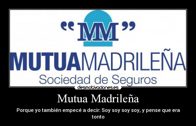 Mutua Madrileña - Porque yo también empecé a decir: Soy soy soy soy, y pense que era tonto