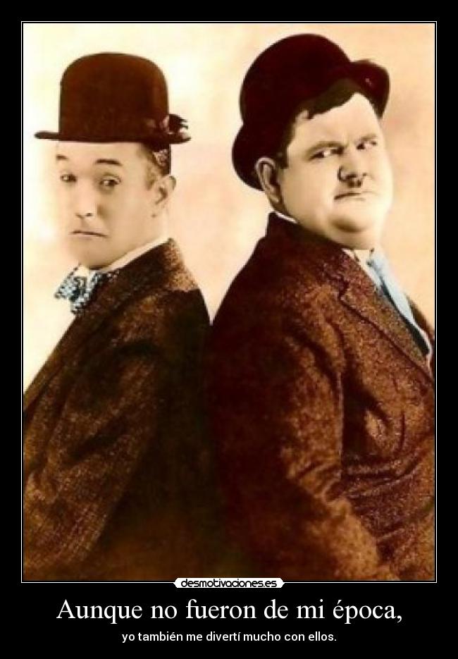 Aunque no fueron de mi época, -