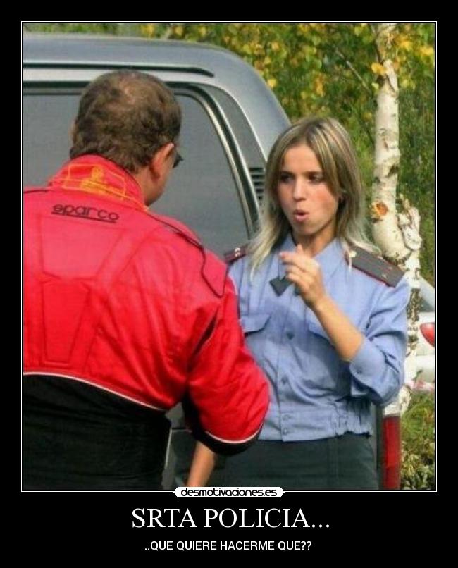SRTA POLICIA... - ..QUE QUIERE HACERME QUE??