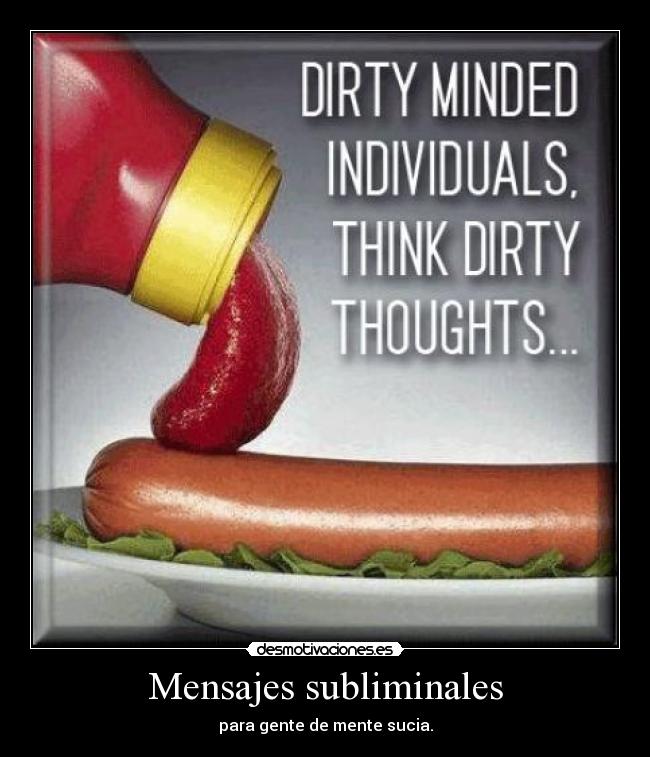 Mensajes subliminales - para gente de mente sucia.