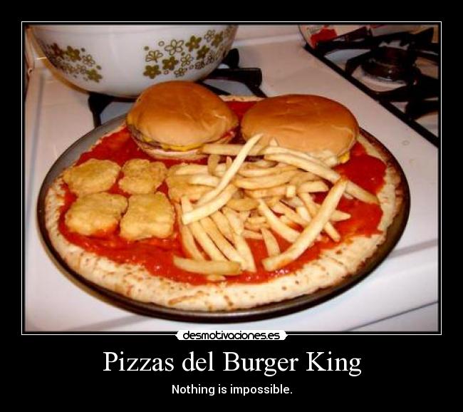 Pizzas del Burger King - Nothing is impossible.