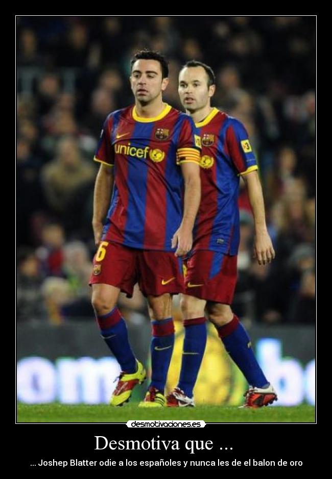Desmotiva que ... - ... Joshep Blatter odie a los españoles y nunca les de el balon de oro
