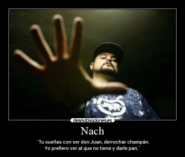 Nach - ¨Tu sueñas con ser don Juan, derrochar champán.
Yo prefiero ver al que no tiene y darle pan.¨