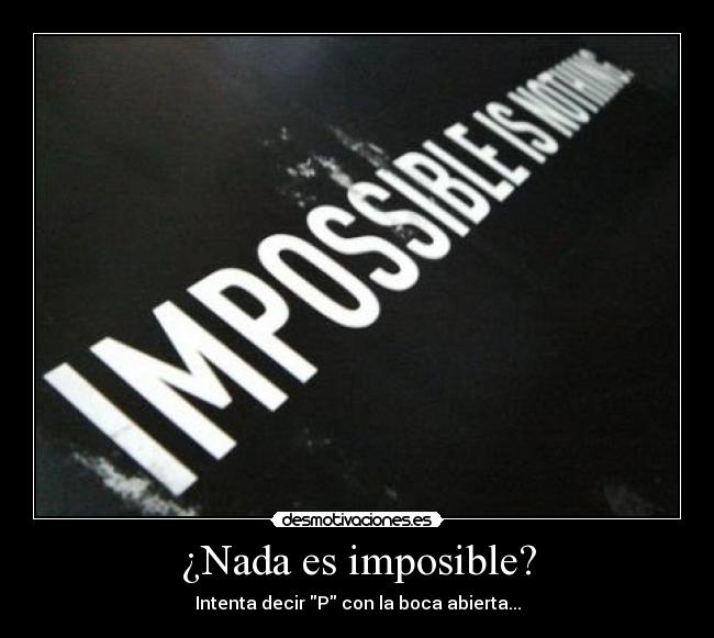 ¿Nada es imposible? -