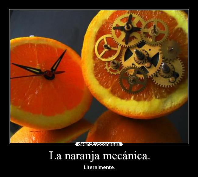 La naranja mecánica. - Literalmente.