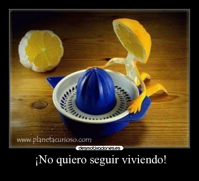 ¡No quiero seguir viviendo! -
