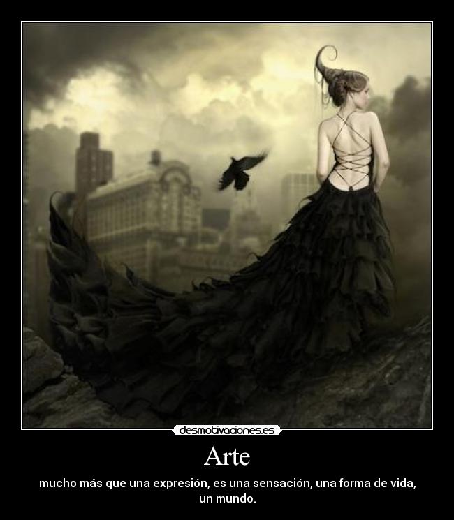 Arte - mucho más que una expresión, es una sensación, una forma de vida, un mundo.