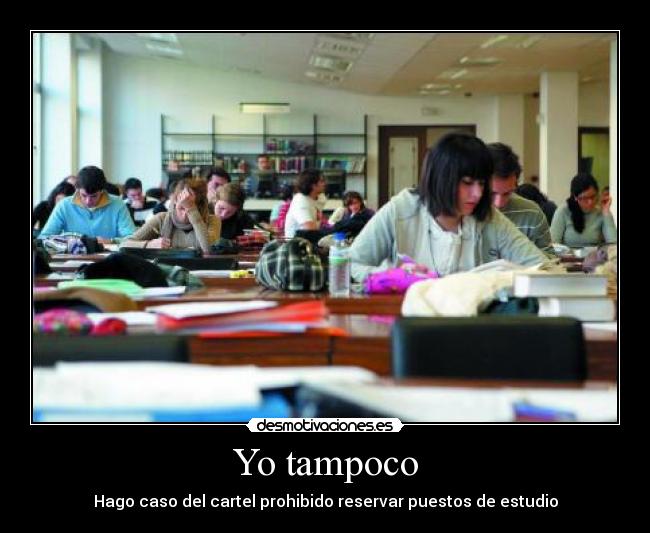 Yo tampoco - Hago caso del cartel prohibido reservar puestos de estudio