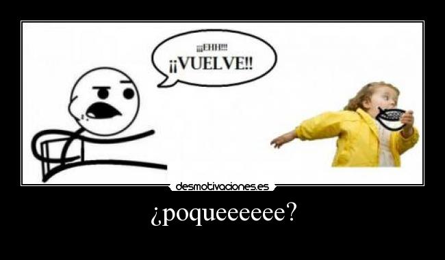 ¿poqueeeeee? - 