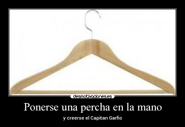 Ponerse una percha en la mano - y creerse el Capitan Garfio