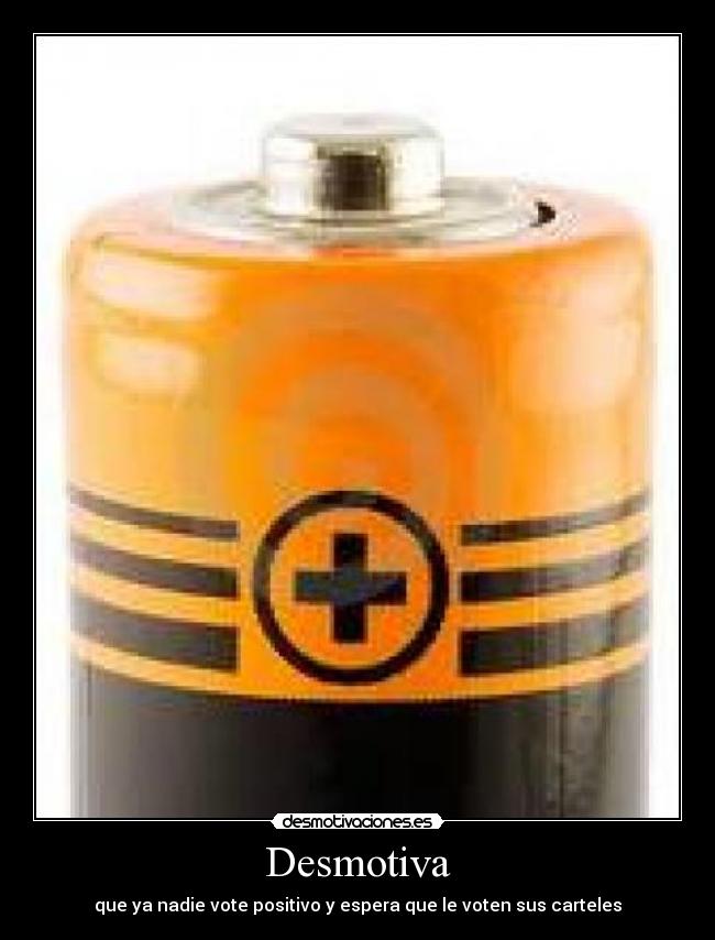 Desmotiva - que ya nadie vote positivo y espera que le voten sus carteles