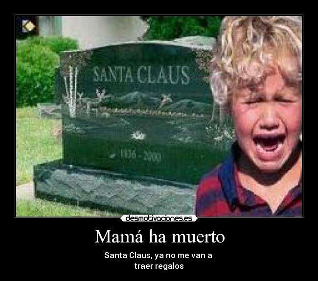 Mamá ha muerto - Santa Claus, ya no me van a
traer regalos