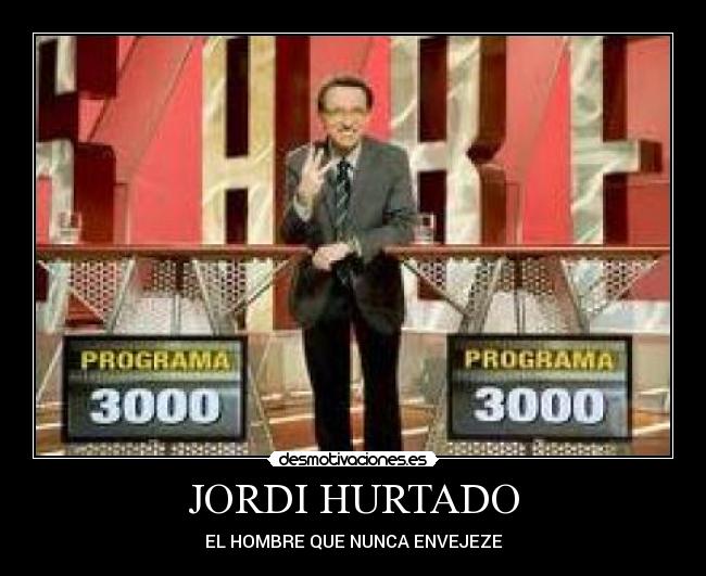 JORDI HURTADO - EL HOMBRE QUE NUNCA ENVEJEZE