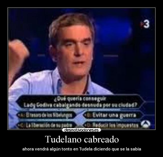 Tudelano cabreado - ahora vendrá algún tonto en Tudela diciendo que se la sabía