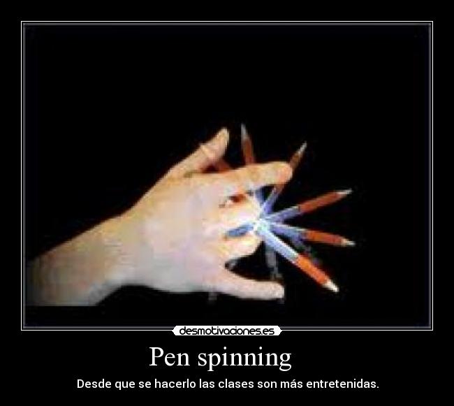 Pen spinning - Desde que se hacerlo las clases son más entretenidas.