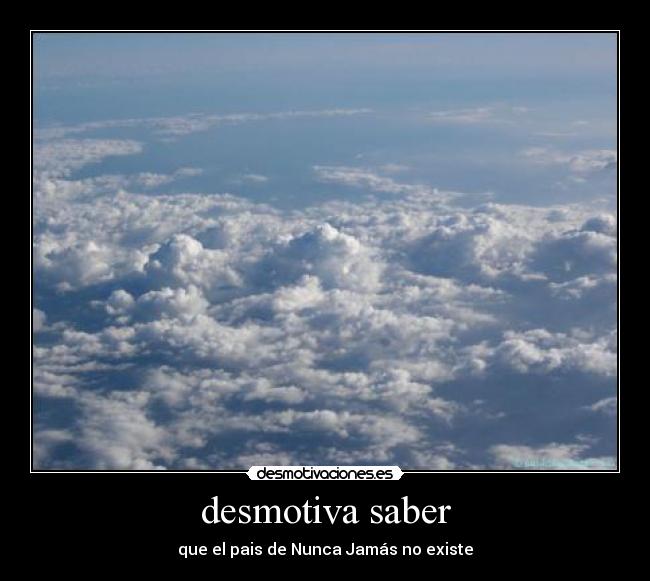 desmotiva saber - que el pais de Nunca Jamás no existe