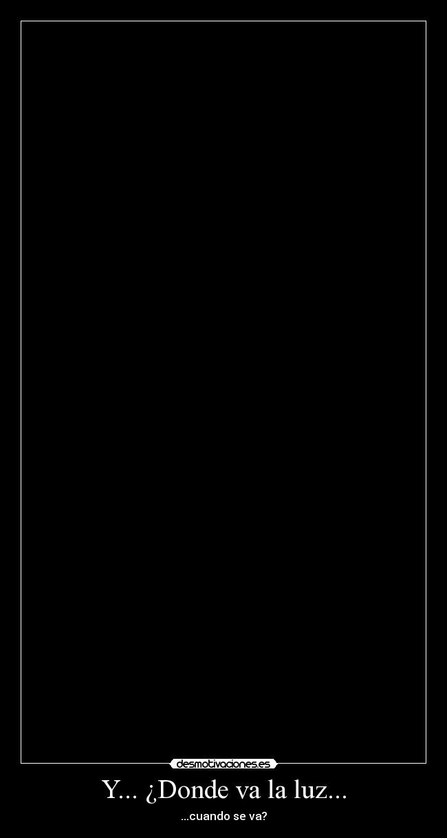 Y... ¿Donde va la luz... - ...cuando se va?