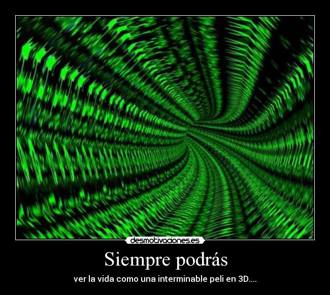 Siempre podrás - ver la vida como una interminable peli en 3D....