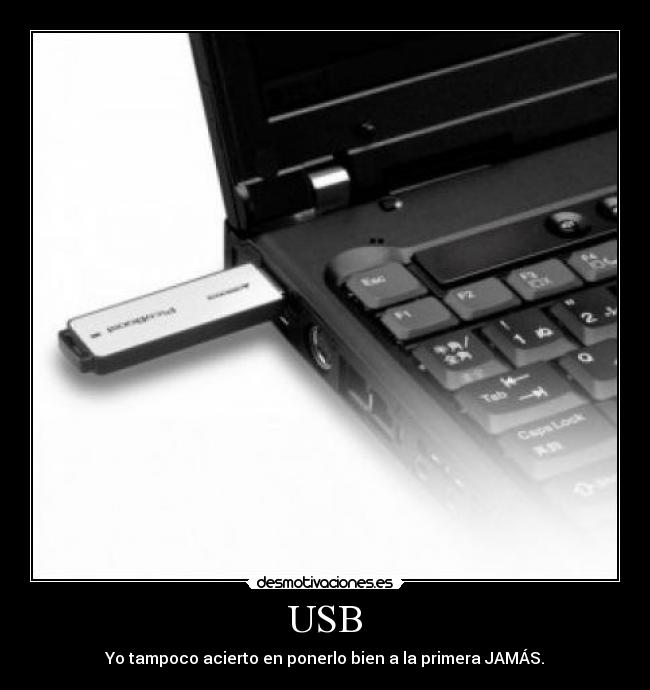 USB - Yo tampoco acierto en ponerlo bien a la primera JAMÁS.