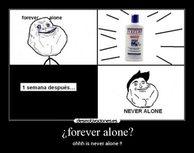 ¿forever alone? - ohhh is never alone !!