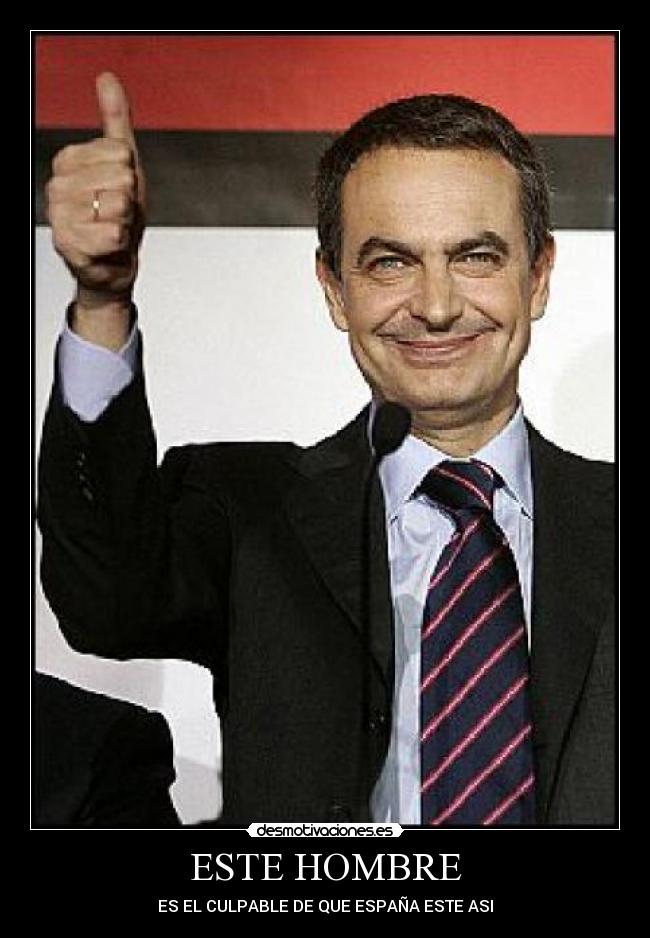 ESTE HOMBRE - ES EL CULPABLE DE QUE ESPAÑA ESTE ASI