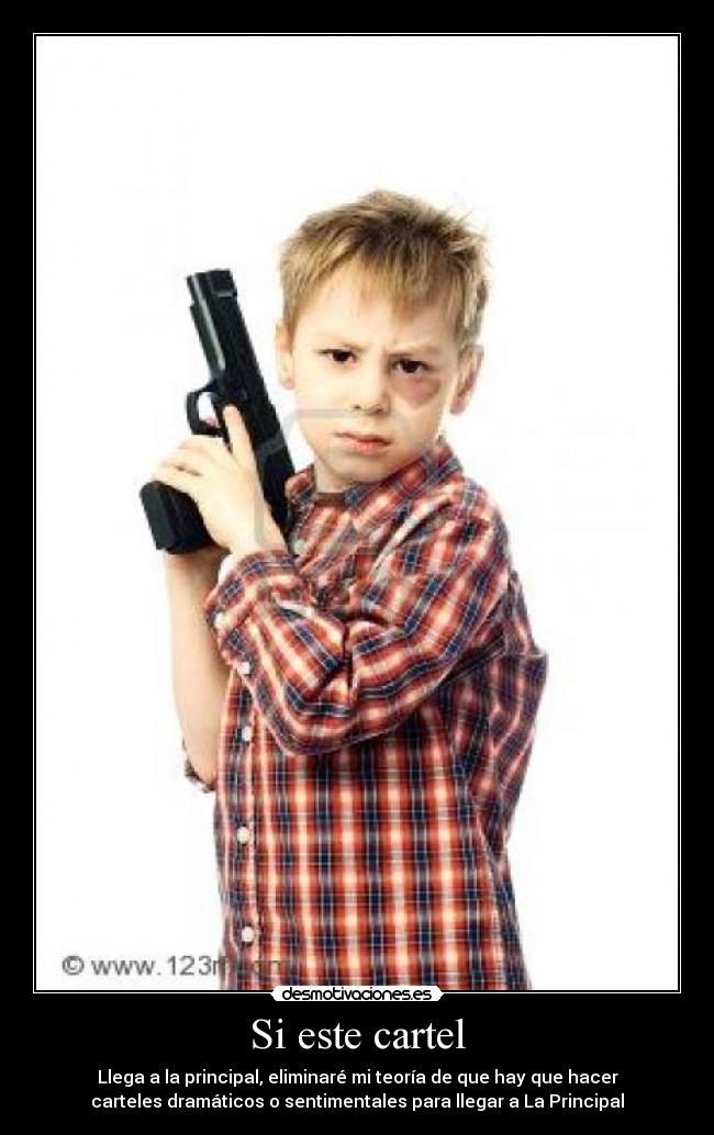 Si este cartel - Llega a la principal, eliminaré mi teoría de que hay que hacer
carteles dramáticos o sentimentales para llegar a La Principal