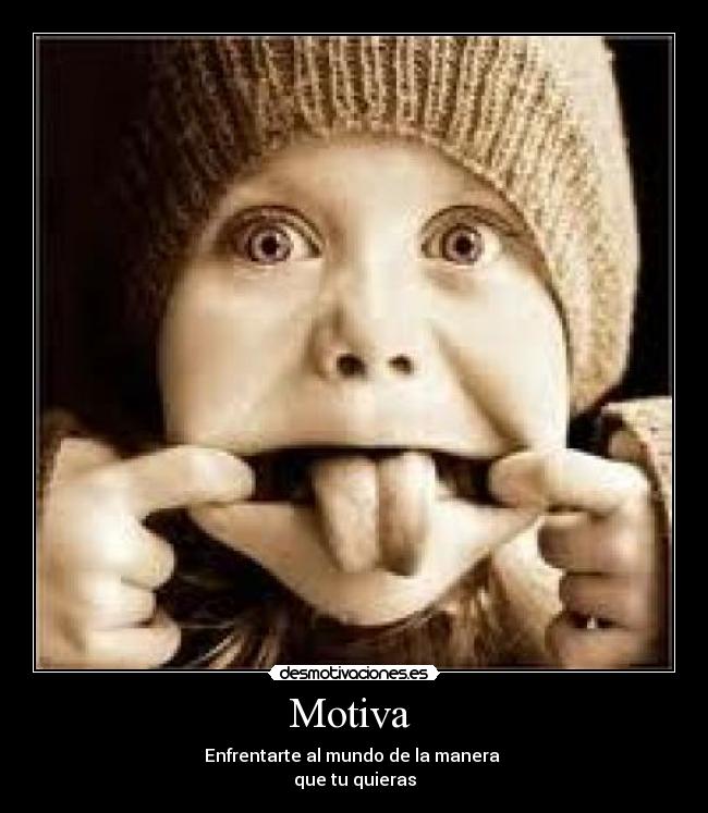 Motiva  - Enfrentarte al mundo de la manera 
que tu quieras