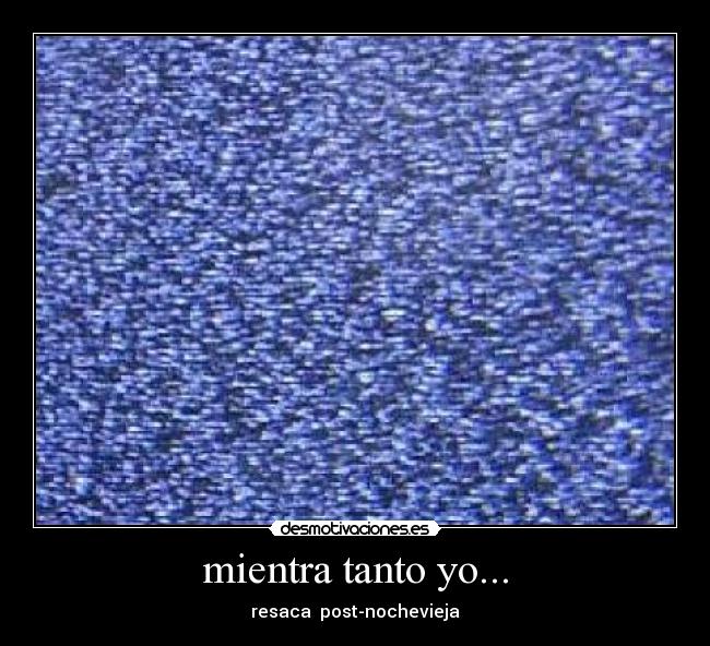 mientra tanto yo... - resaca post-nochevieja