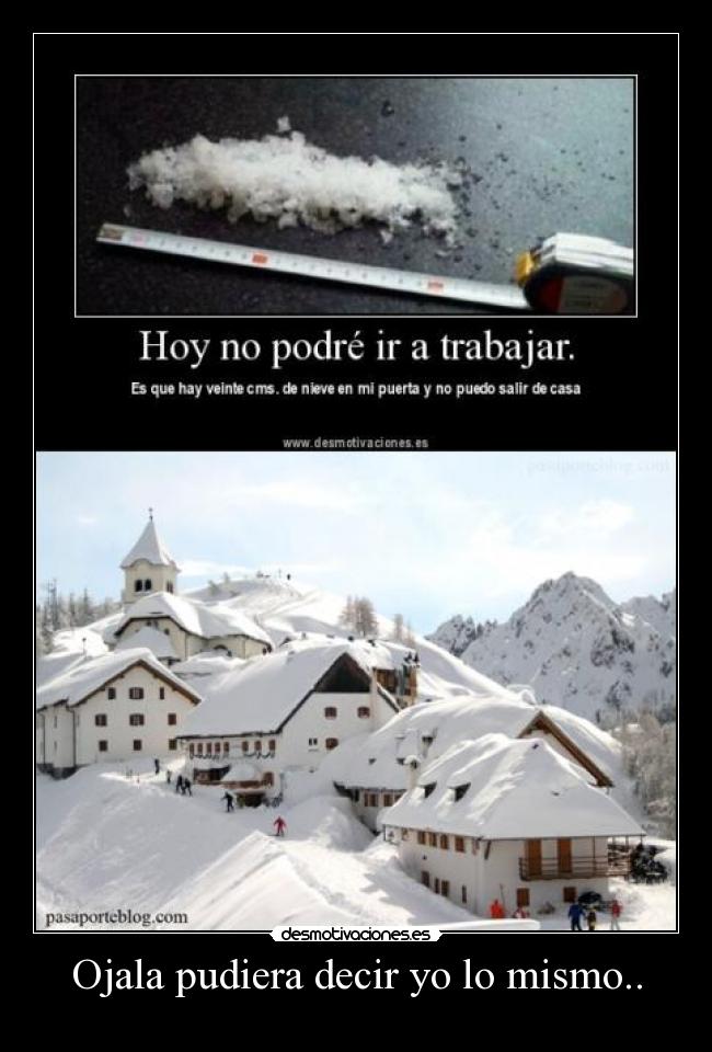 Ojala pudiera decir yo lo mismo.. -