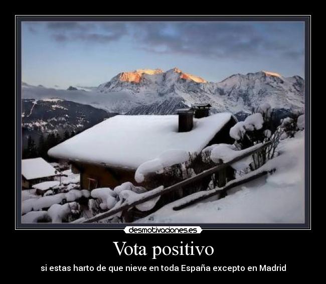 Vota positivo - si estas harto de que nieve en toda España excepto en Madrid