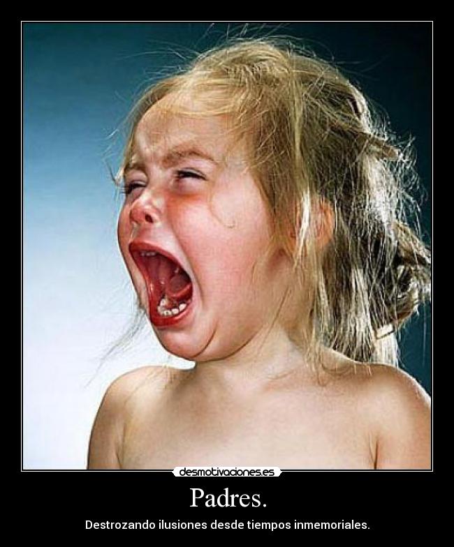 Padres. - Destrozando ilusiones desde tiempos inmemoriales.