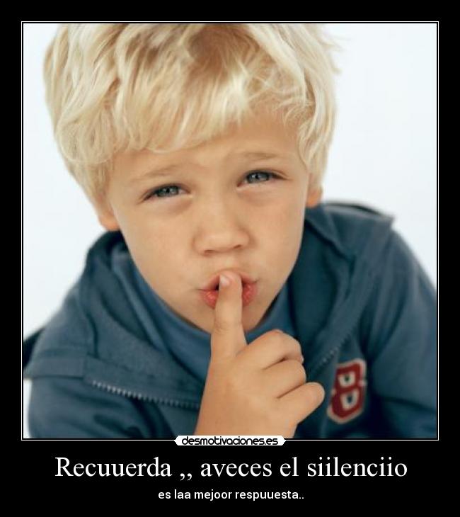 Recuuerda ,, aveces el siilenciio -