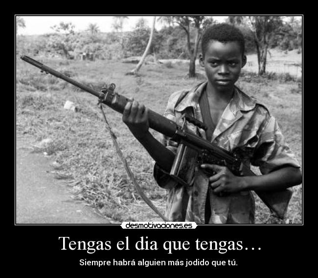 Tengas el dia que tengas… - Siempre habrá alguien más jodido que tú.